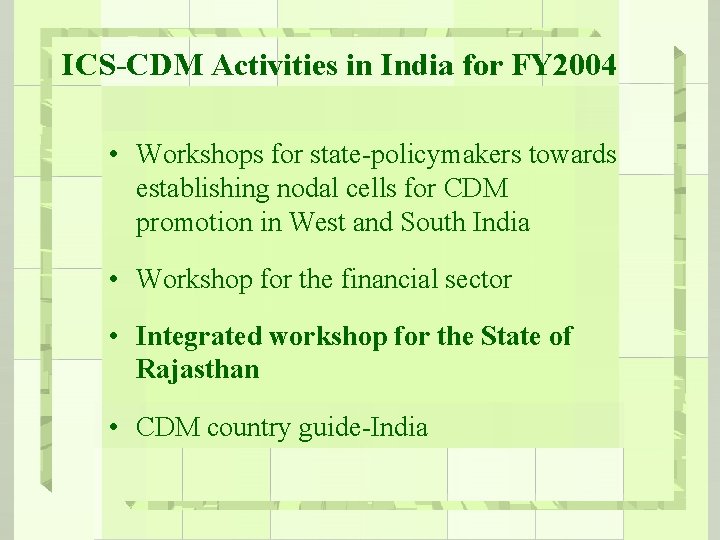 ICS-CDM Activities in India for FY 2004 • Workshops for state-policymakers towards establishing nodal