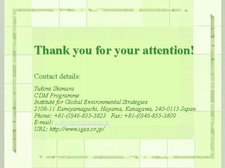 Thank you for your attention! Contact details: Yukimi Shimura CDM Programme Institute for Global