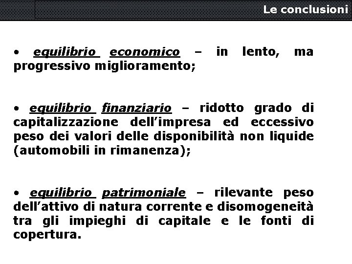 Le conclusioni • equilibrio economico – progressivo miglioramento; in lento, ma • equilibrio finanziario