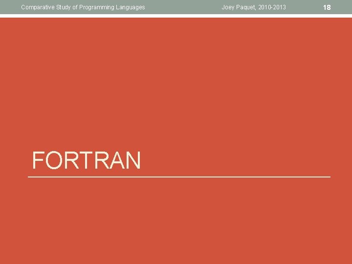Comparative Study of Programming Languages FORTRAN Joey Paquet, 2010 -2013 18 