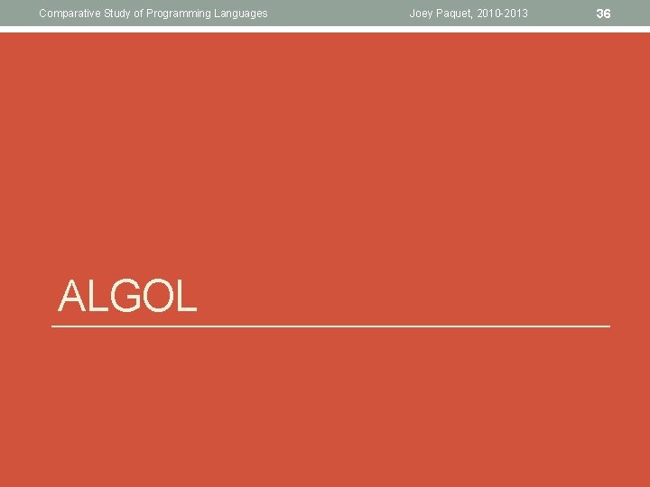 Comparative Study of Programming Languages ALGOL Joey Paquet, 2010 -2013 36 