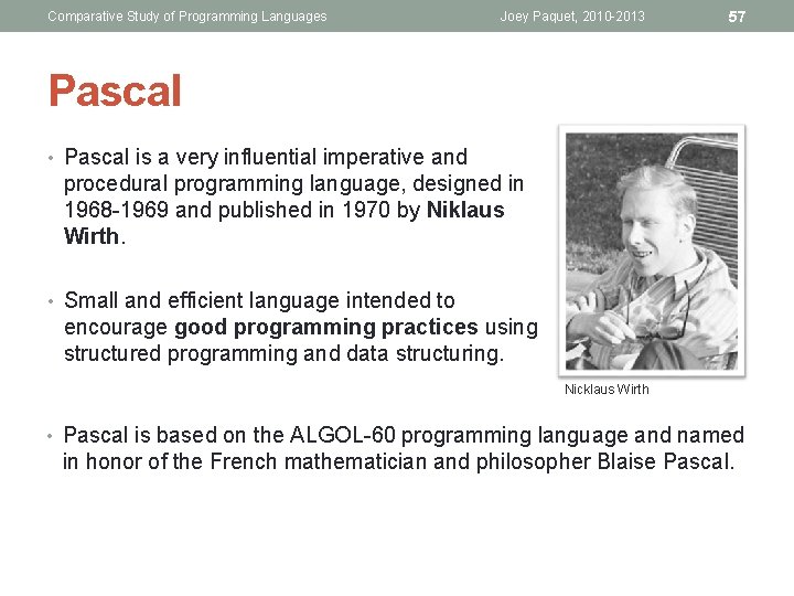 Comparative Study of Programming Languages Joey Paquet, 2010 -2013 57 Pascal • Pascal is
