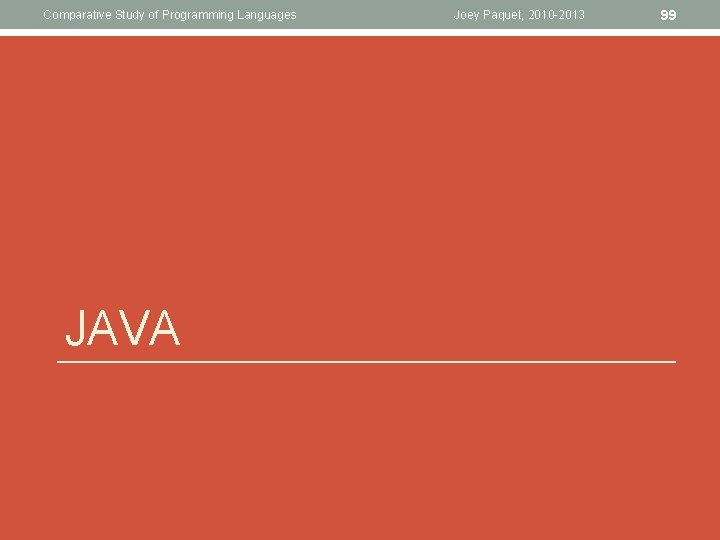 Comparative Study of Programming Languages JAVA Joey Paquet, 2010 -2013 99 