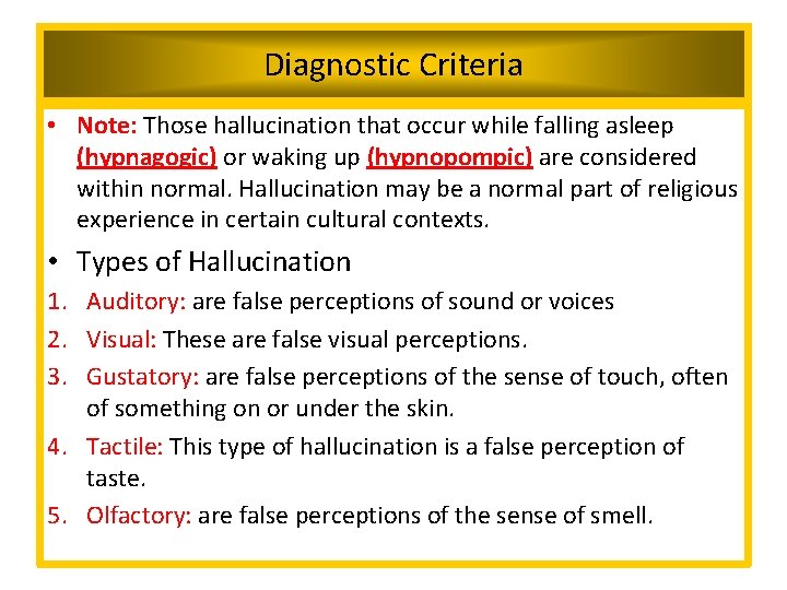 Diagnostic Criteria • Note: Those hallucination that occur while falling asleep (hypnagogic) or waking