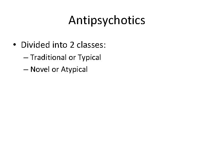 Antipsychotics • Divided into 2 classes: – Traditional or Typical – Novel or Atypical