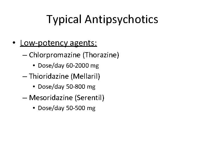 Typical Antipsychotics • Low-potency agents: – Chlorpromazine (Thorazine) • Dose/day 60 -2000 mg –