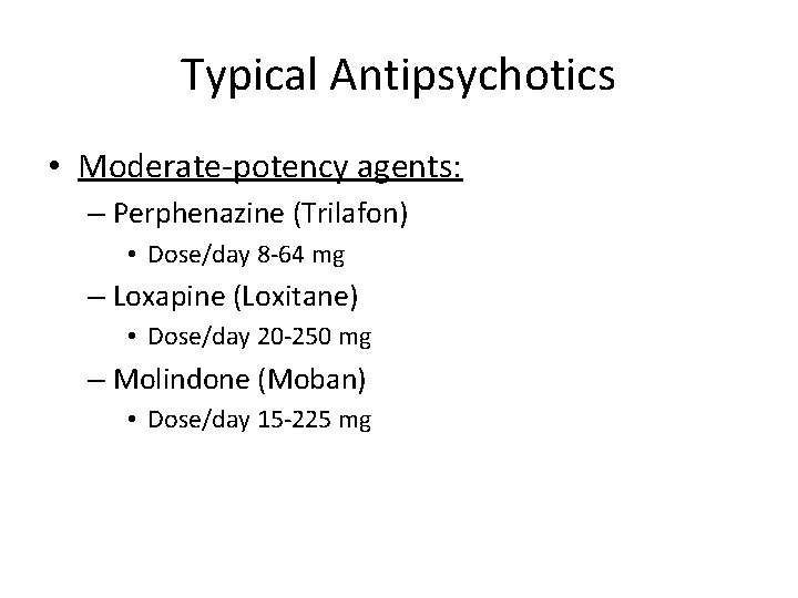 Typical Antipsychotics • Moderate-potency agents: – Perphenazine (Trilafon) • Dose/day 8 -64 mg –