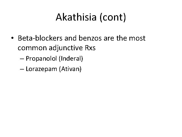 Akathisia (cont) • Beta-blockers and benzos are the most common adjunctive Rxs – Propanolol