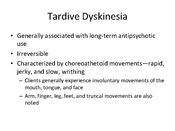 Tardive Dyskinesia • Generally associated with long-term antipsychotic use • Irreversible • Characterized by