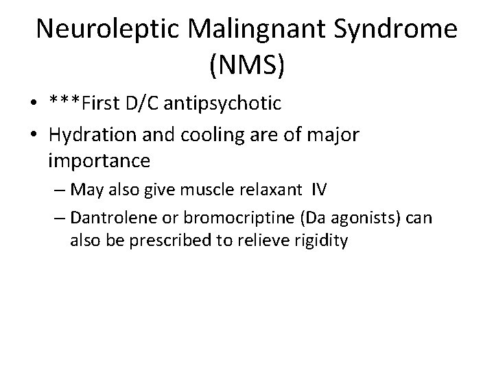 Neuroleptic Malingnant Syndrome (NMS) • ***First D/C antipsychotic • Hydration and cooling are of