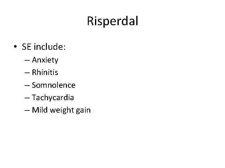 Risperdal • SE include: – Anxiety – Rhinitis – Somnolence – Tachycardia – Mild