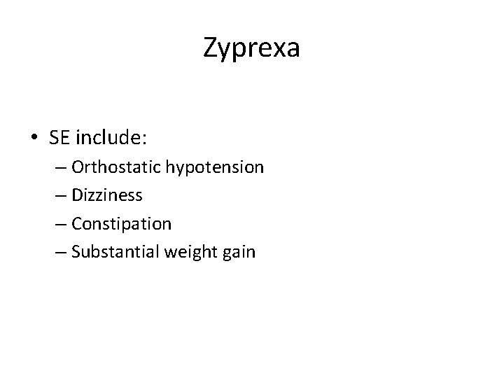 Zyprexa • SE include: – Orthostatic hypotension – Dizziness – Constipation – Substantial weight