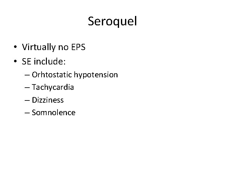 Seroquel • Virtually no EPS • SE include: – Orhtostatic hypotension – Tachycardia –