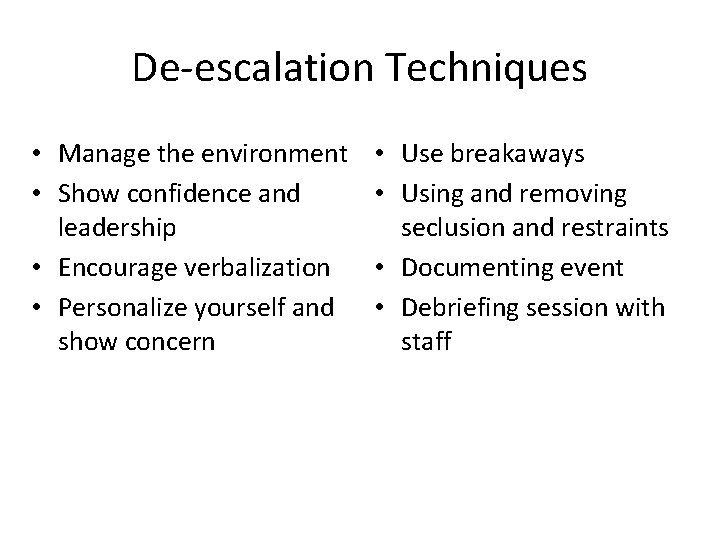 De-escalation Techniques • Manage the environment • Show confidence and leadership • Encourage verbalization