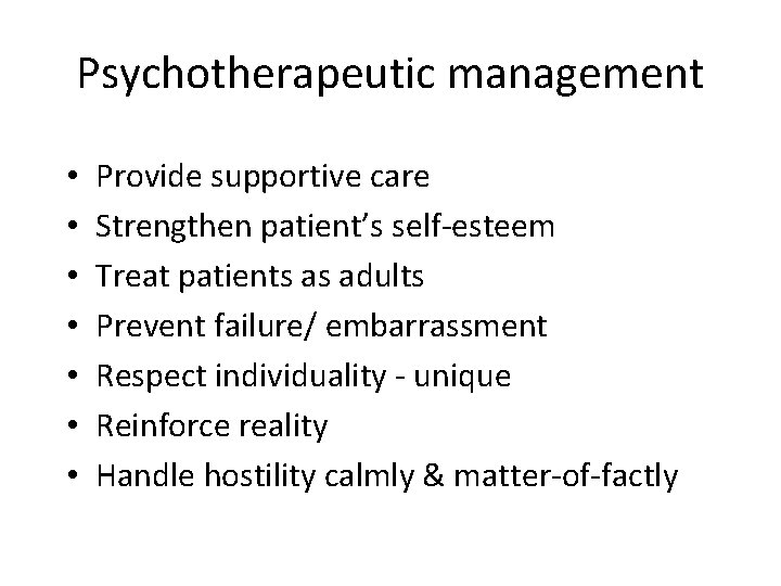 Psychotherapeutic management • • Provide supportive care Strengthen patient’s self-esteem Treat patients as adults