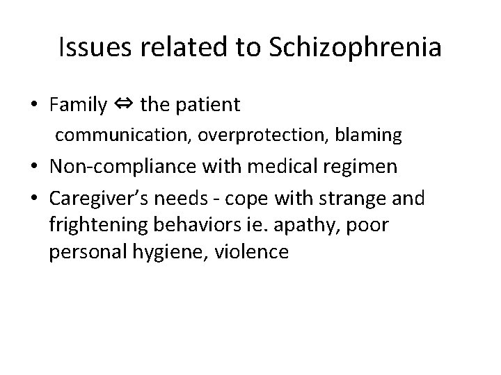 Issues related to Schizophrenia • Family ⇔ the patient communication, overprotection, blaming • Non-compliance