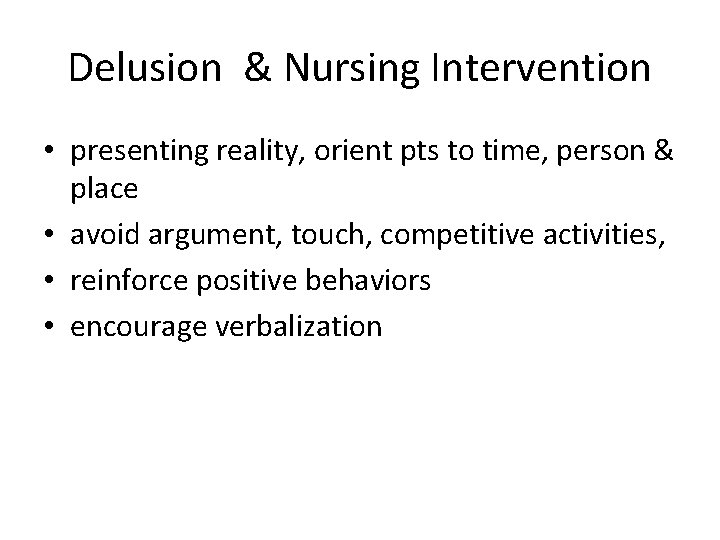 Delusion & Nursing Intervention • presenting reality, orient pts to time, person & place