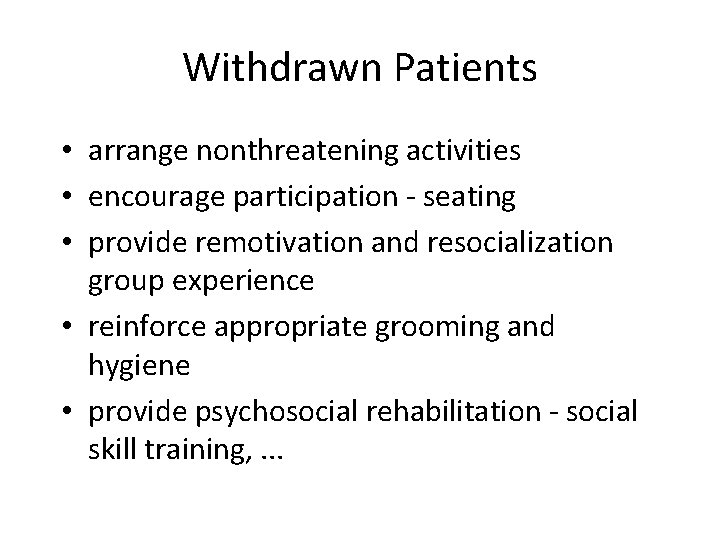 Withdrawn Patients • arrange nonthreatening activities • encourage participation - seating • provide remotivation