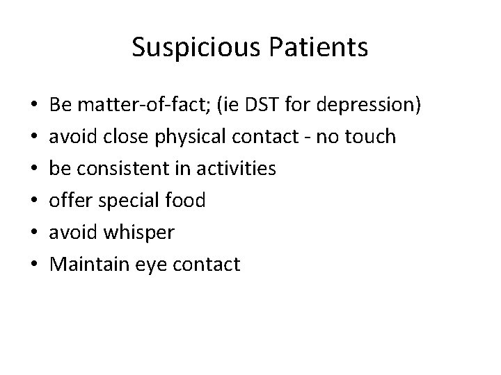 Suspicious Patients • • • Be matter-of-fact; (ie DST for depression) avoid close physical