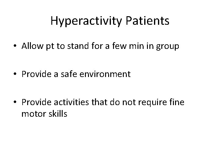 Hyperactivity Patients • Allow pt to stand for a few min in group •