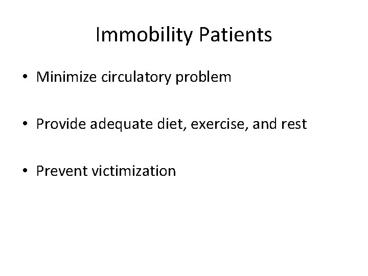 Immobility Patients • Minimize circulatory problem • Provide adequate diet, exercise, and rest •