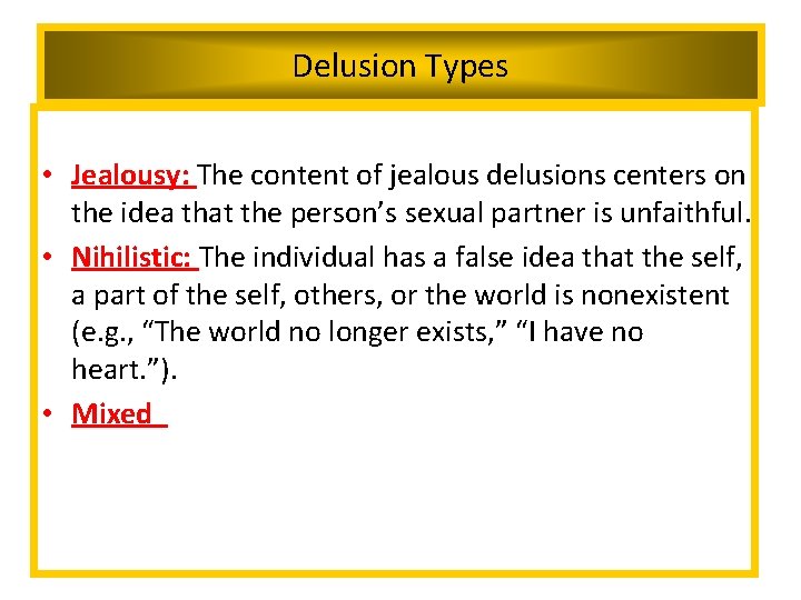 Delusion Types • Jealousy: The content of jealous delusions centers on the idea that