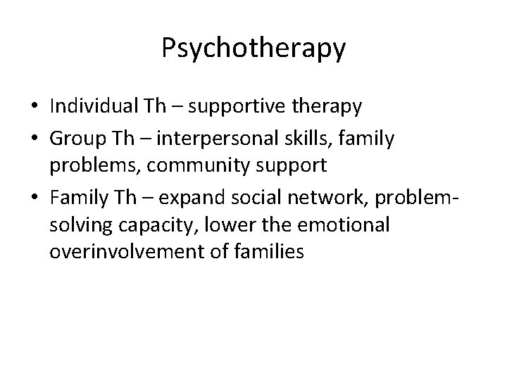 Psychotherapy • Individual Th – supportive therapy • Group Th – interpersonal skills, family