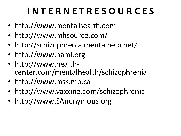 INTERNETRESOURCES http: //www. mentalhealth. com http: //www. mhsource. com/ http: //schizophrenia. mentalhelp. net/ http: