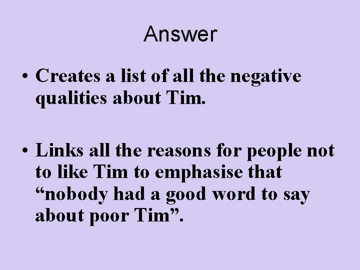Answer • Creates a list of all the negative qualities about Tim. • Links