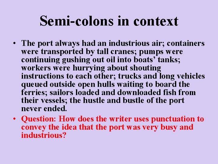 Semi-colons in context • The port always had an industrious air; containers were transported