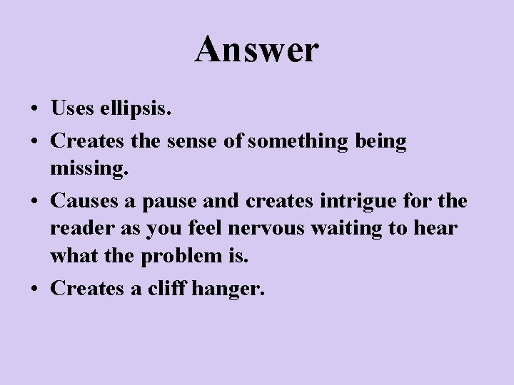 Answer • Uses ellipsis. • Creates the sense of something being missing. • Causes