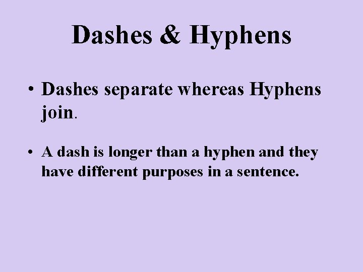 Dashes & Hyphens • Dashes separate whereas Hyphens join. • A dash is longer