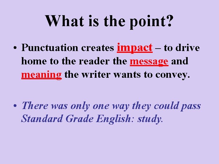 What is the point? • Punctuation creates impact – to drive home to the