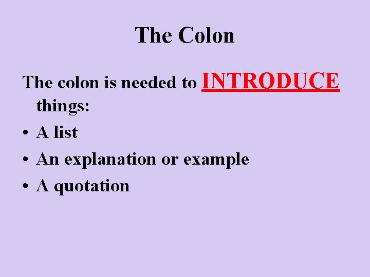 The Colon The colon is needed to INTRODUCE things: • A list • An