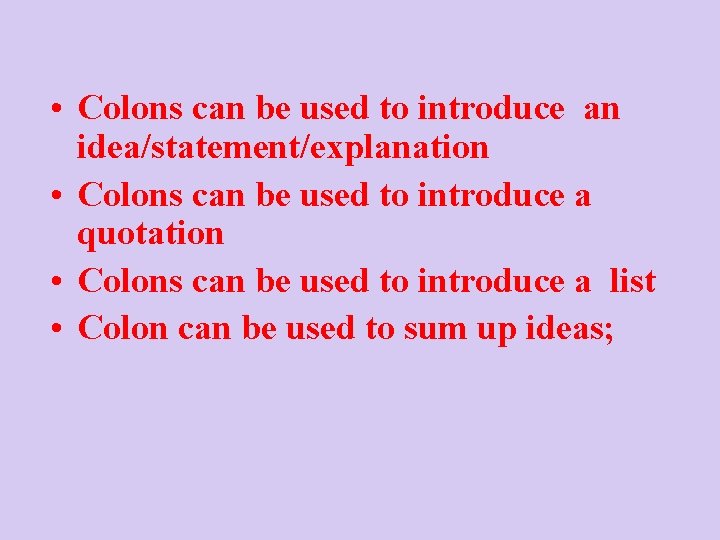  • Colons can be used to introduce an idea/statement/explanation • Colons can be