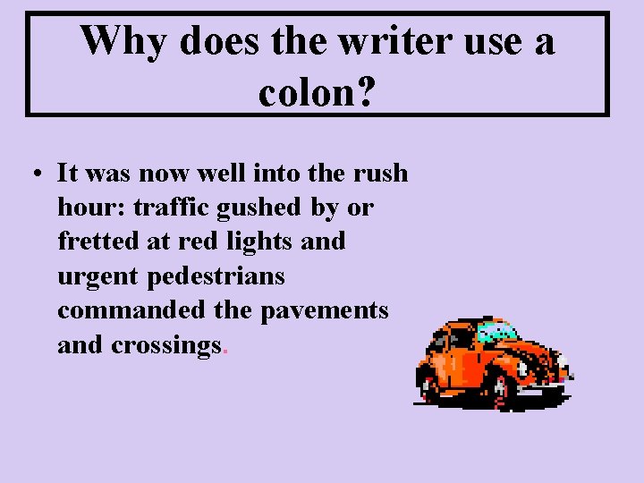 Why does the writer use a colon? • It was now well into the