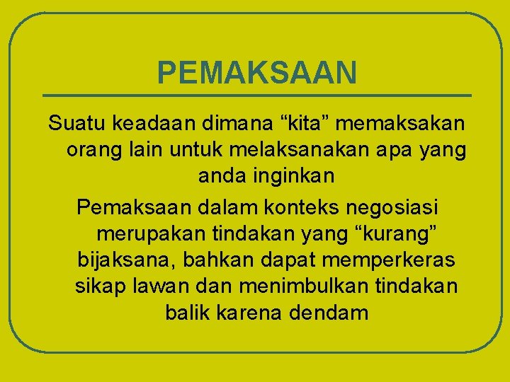 PEMAKSAAN Suatu keadaan dimana “kita” memaksakan orang lain untuk melaksanakan apa yang anda inginkan