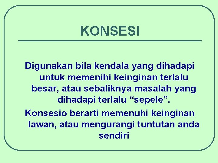 KONSESI Digunakan bila kendala yang dihadapi untuk memenihi keinginan terlalu besar, atau sebaliknya masalah