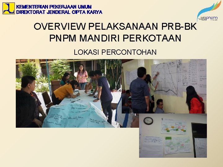 KEMENTERIAN PEKERJAAN UMUM DIREKTORAT JENDERAL CIPTA KARYA OVERVIEW PELAKSANAAN PRB-BK PNPM MANDIRI PERKOTAAN. LOKASI