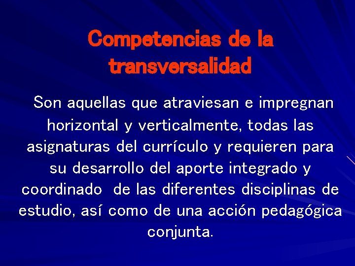 Competencias de la transversalidad Son aquellas que atraviesan e impregnan horizontal y verticalmente, todas