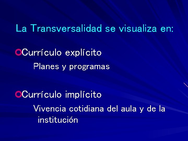 La Transversalidad se visualiza en: ¢Currículo explícito Planes y programas ¢Currículo implícito Vivencia cotidiana