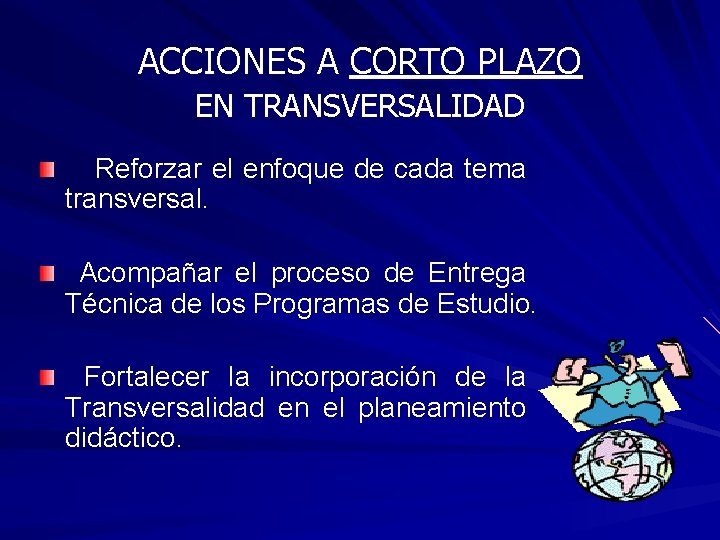 ACCIONES A CORTO PLAZO EN TRANSVERSALIDAD Reforzar el enfoque de cada tema transversal. Acompañar