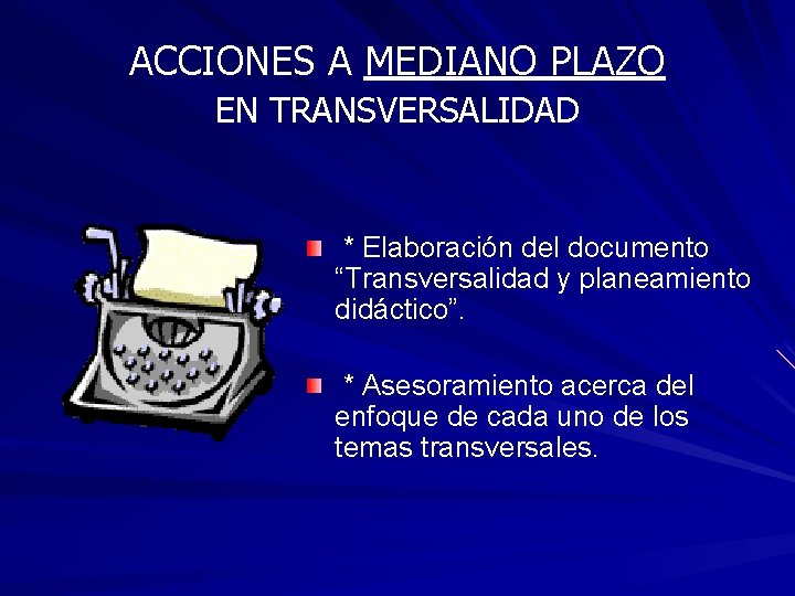 ACCIONES A MEDIANO PLAZO EN TRANSVERSALIDAD * Elaboración del documento “Transversalidad y planeamiento didáctico”.