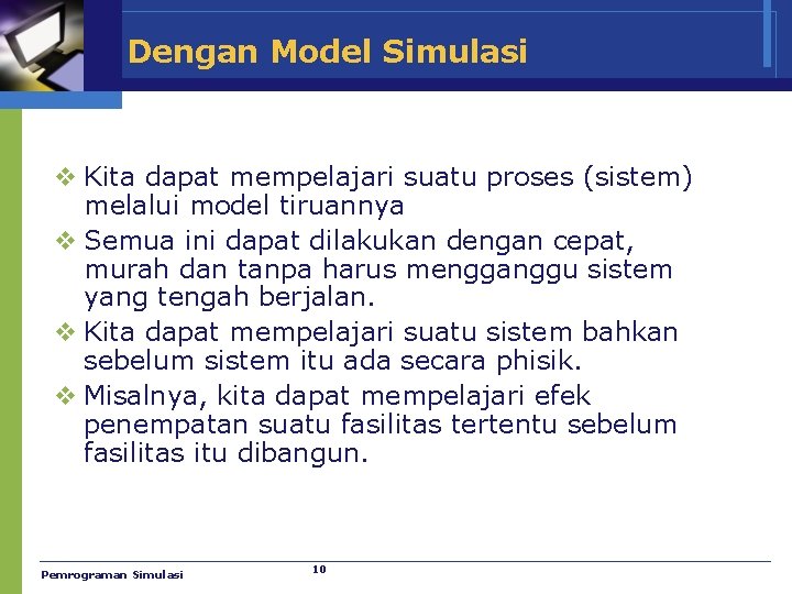Dengan Model Simulasi v Kita dapat mempelajari suatu proses (sistem) melalui model tiruannya v