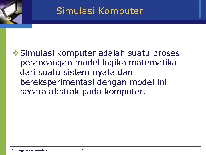 Simulasi Komputer v Simulasi komputer adalah suatu proses perancangan model logika matematika dari suatu