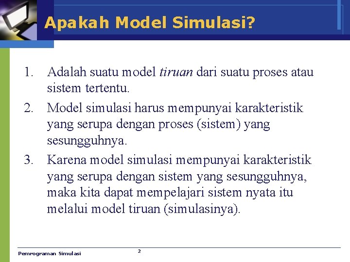 Apakah Model Simulasi? 1. Adalah suatu model tiruan dari suatu proses atau sistem tertentu.