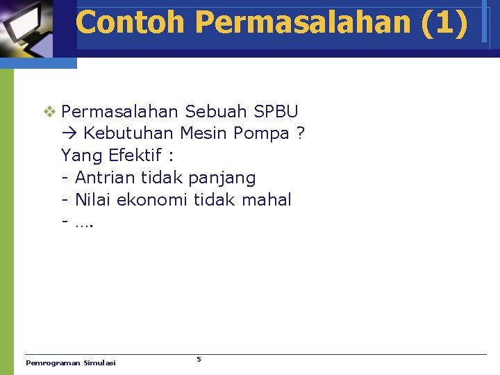 Contoh Permasalahan (1) v Permasalahan Sebuah SPBU Kebutuhan Mesin Pompa ? Yang Efektif :