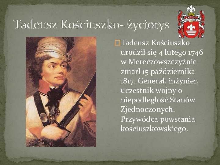 Tadeusz Kościuszko- życiorys �Tadeusz Kościuszko urodził się 4 lutego 1746 w Mereczowszczyźnie zmarł 15