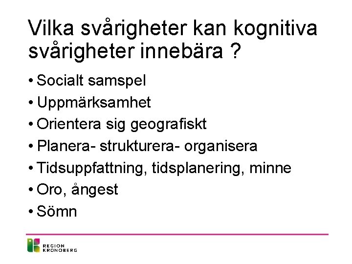 Vilka svårigheter kan kognitiva svårigheter innebära ? • Socialt samspel • Uppmärksamhet • Orientera