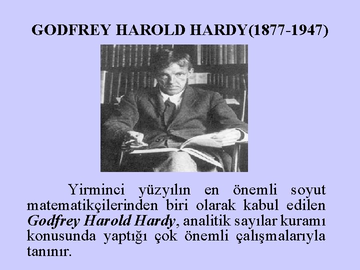 GODFREY HAROLD HARDY(1877 -1947) Yirminci yüzyılın en önemli soyut matematikçilerinden biri olarak kabul edilen